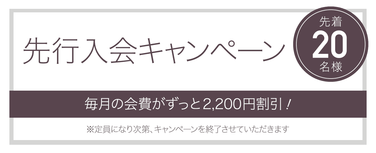 先行入会キャンペーン 先着20名様 毎月の会費が永久割引！