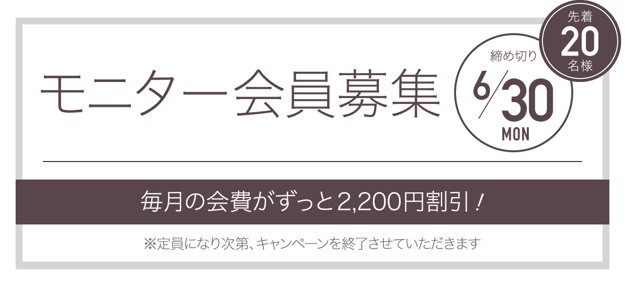モニター会員募集 先着20名様 締め切り6/30 毎月の会費が永久割引！