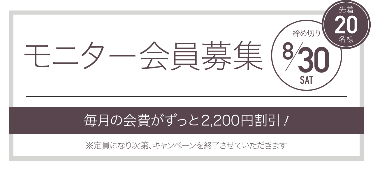 モニター会員募集 先着20名様 締め切り8/30 毎月の会費が永久割引！