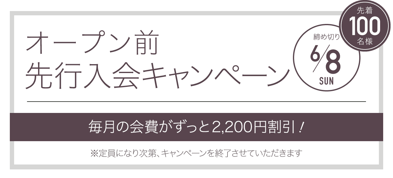 オープン前先行入会キャンペーン 先着100名様 締め切り6/8 毎月の会費が永久割引！